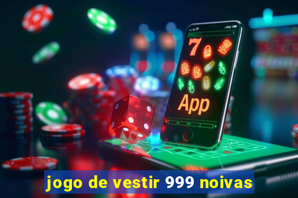 jogo de vestir 999 noivas